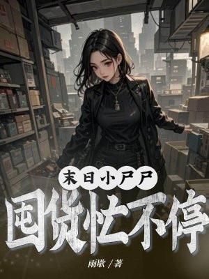 末世小尸尸,囤货忙不停 末世小尸尸,囤货忙不停