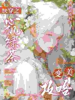 快穿之心机绿茶变美攻略 快穿之心机绿茶变美攻略