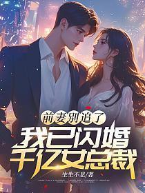 前妻别追了,我已闪婚千亿女总裁 前妻别追了,我已闪婚千亿女总裁
