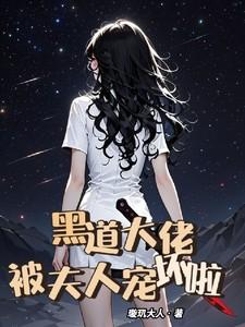 黑道大佬,被夫人宠坏啦 黑道大佬,被夫人宠坏啦