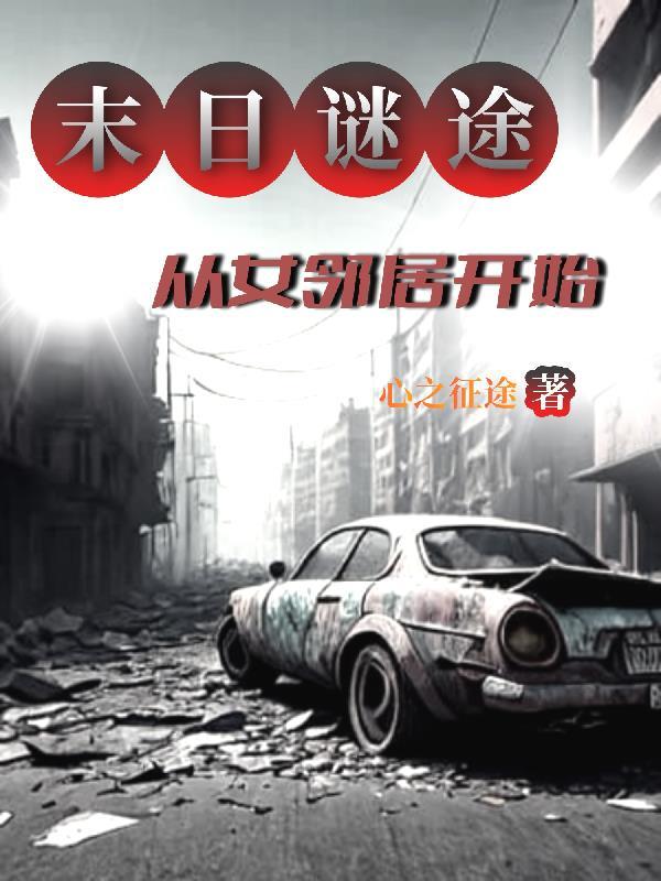 末日谜途,从女邻居开始 末日谜途,从女邻居开始