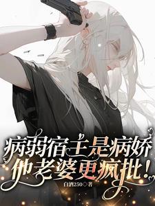 病弱美人撒娇流泪,老婆心碎碎! 病弱美人撒娇流泪,老婆心碎碎!